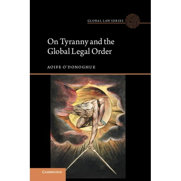 Global Law On Tyranny and the Global Legal Order, (Hardcover)