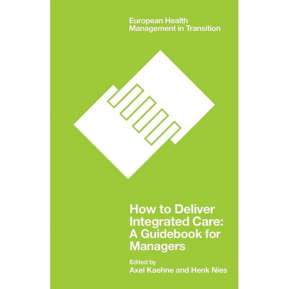 European Health Management in Transition How to Deliver Integrated Care: A Guidebook for Managers, (Paperback)