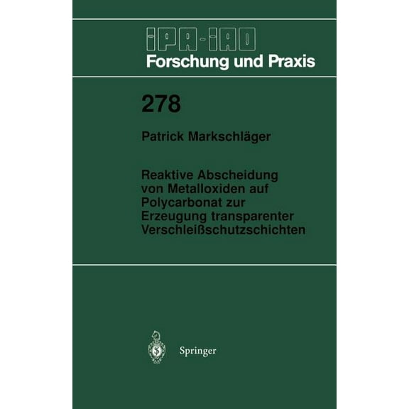 IPA-Iao - Forschung Und Praxis Reaktive Abscheidung Von Metalloxiden Auf Polycarbonat Zur Erzeugung Transparenter VerschleiÃschutzschichten, Book 278, (Paperback)