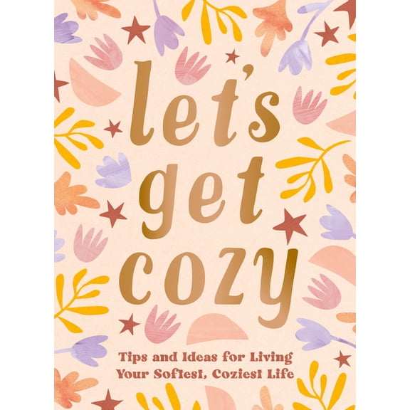 Let's Get Cozy: Tips and Ideas for Living Your Softest, Coziest Life, (Hardcover)