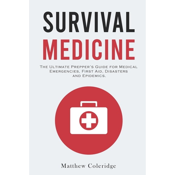 Survival Medicine: The Ultimate Prepper's Guide for Medical Emergencies, First Aid, Disasters and Epidemics, (Paperback)