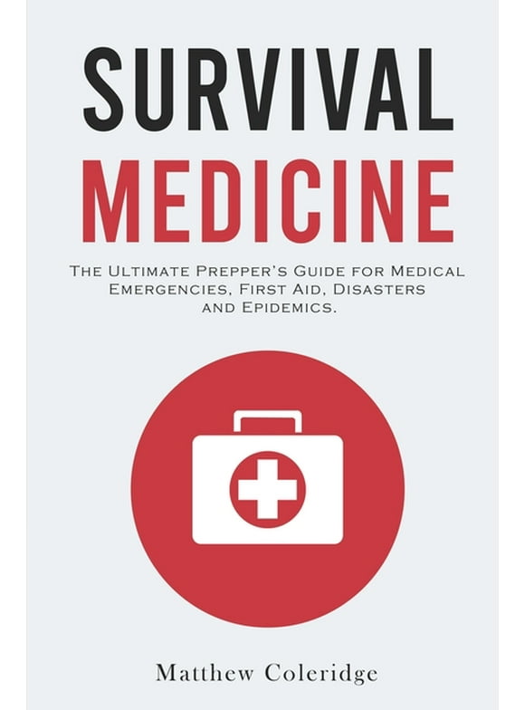 Survival Medicine: The Ultimate Prepper's Guide for Medical Emergencies, First Aid, Disasters and Epidemics, (Paperback)