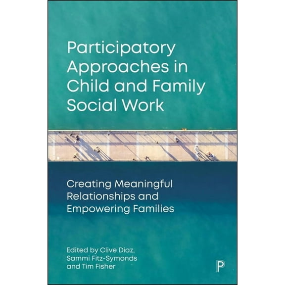 Participatory Approaches in Child and Family Social Work: Creating Meaningful Relationships and Empowering Families, (Paperback)