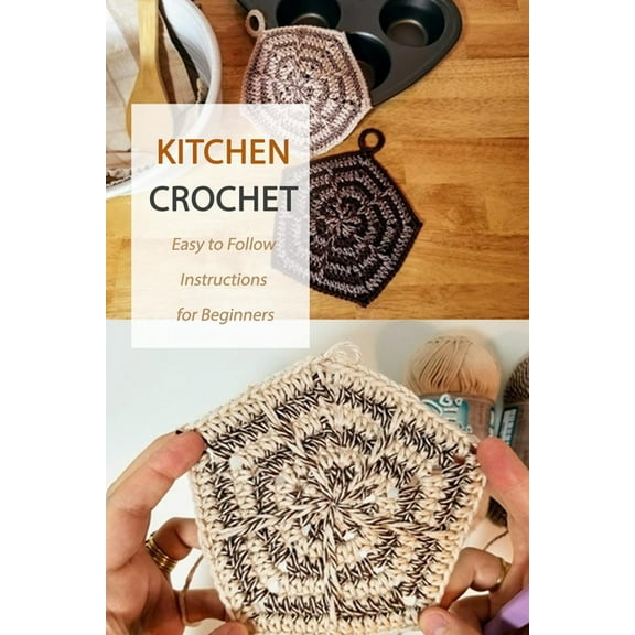 Kitchen Crochet: Easy to Follow Instructions for Beginners: Gift Ideas for Holiday (Paperback)