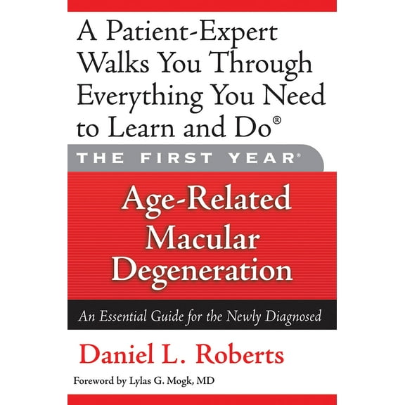 The First Year: The First Year: Age-Related Macular Degeneration : An Essential Guide for the Newly Diagnosed (Paperback)
