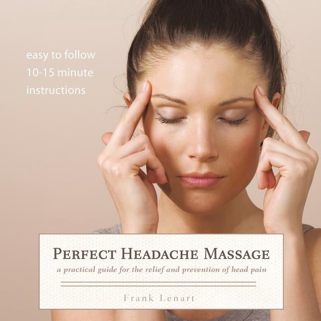 Perfect Headache Massage A Practical Guide for the Relief and