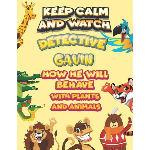 keep calm and watch detective Gavin how he will behave with plant and animals : A Gorgeous Coloring and Guessing Game Book for Gavin /gift for Gavin, toddlers kids (Paperback)