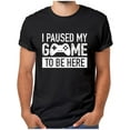 thumbnail image 1 of i Paused My Game to Be Here t Shirt Gamer Gifts for Men Gaming Funny Graphic Tees, 1 of 6