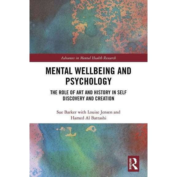 Advances in Mental Health Research Mental Wellbeing and Psychology: The Role of Art and History in Self Discovery and Creation, (Hardcover)