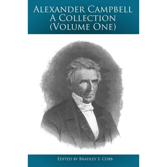 Alexander Campbell - A Collection (Volume One): Writings By and About Alexander Campbell, (Paperback)