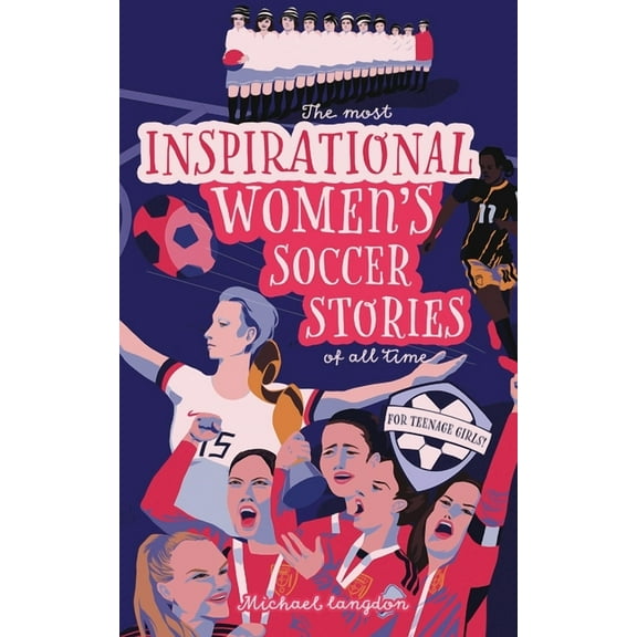 The Most Inspirational Women's Soccer Stories Of All Time: For Teenage Girls!, (Paperback)