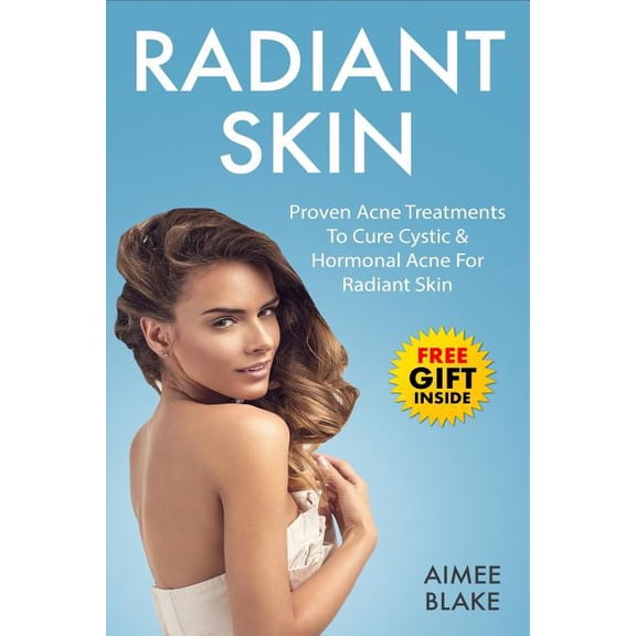 Radiant Skin - Acne Treatment Book: The Adult Acne Treatment Book With Proven Acne Remedies, Treatments To Cure Cystic Hormonal Acne For Radiant . Scar Treatments] Health Beauty Ser 1976378990