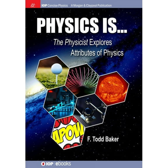 Iop Concise Physics: Physics is...: The Physicist Explores Attributes of Physics (Hardcover)