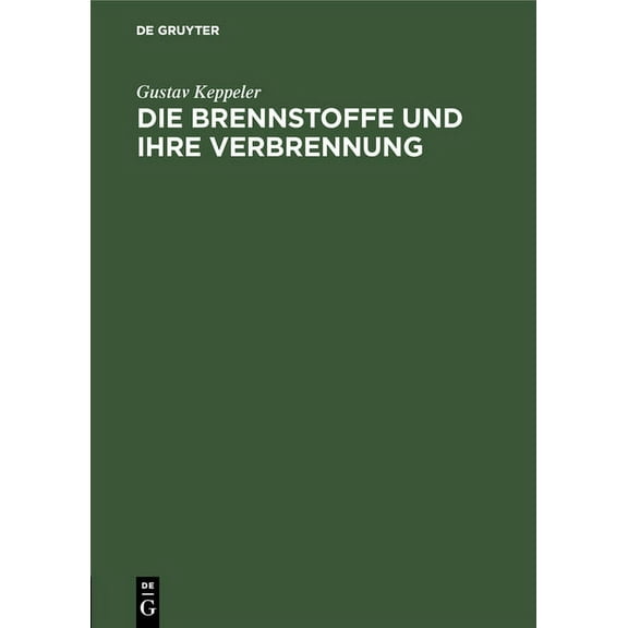Die Brennstoffe Und Ihre Verbrennung: Ein Vortrag Auf Veranlassung Der "Wärmetechnischen Beratungsstelle Der Deutschen G, (Hardcover)