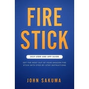 Fire Stick: 2019 User and App Guide: Get the Most out of your Amazon Fire Stick! With Step-by-Step Instructions (Paperback)