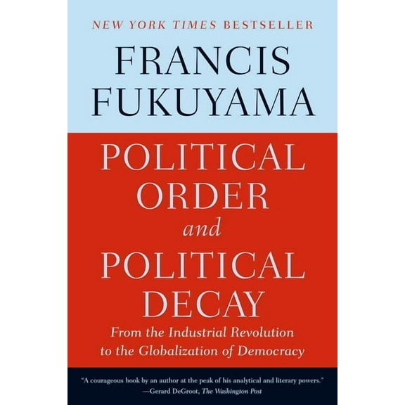Political Order and Political Decay: From the Industrial Revolution to the Globalization of Democracy, (Paperback)