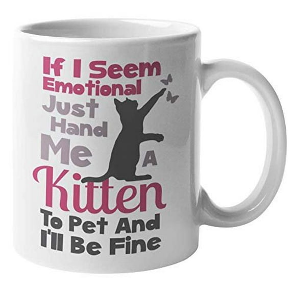 Just Hand Me A Kitten If I Ever Seem Emotional Cute Coffee & Tea Gift Mug For A Cat Lover, Pet Owner, Veterinarian, Groomer, Cat Sitter, Cat Cafe, Cat Lady, Men, And Women (11oz)