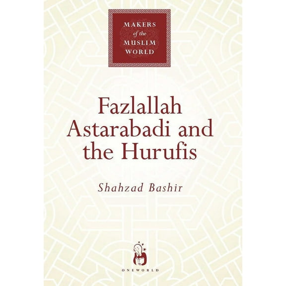 Makers of the Muslim World: Fazlallah Astarabadi and the Hurufis (Hardcover)