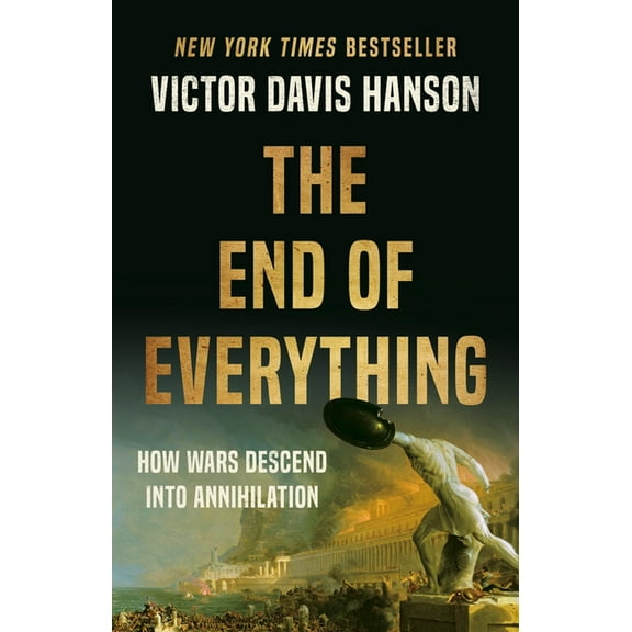 The End of Everything: How Wars Descend Into Annihilation, (Hardcover)