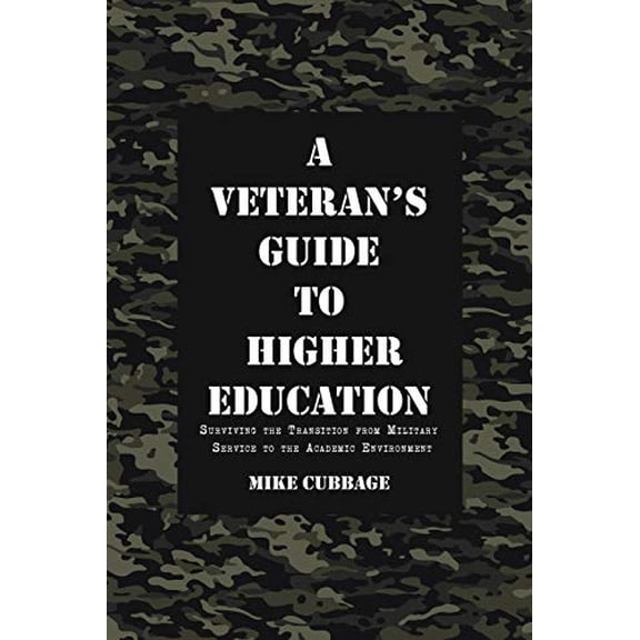 A Veteran's Guide to Higher Education: Surviving the Transition from Military Service to the Academic Environment, (Paperback)