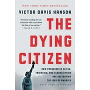 The Dying Citizen : How Progressive Elites, Tribalism, and Globalization Are Destroying the Idea of America (Paperback)
