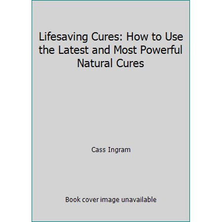 Lifesaving Cures: How to Use the Latest and Most Powerful Natural Cures [Paperback - Used]
