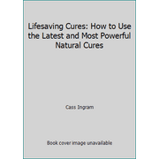 Lifesaving Cures: How to Use the Latest and Most Powerful Natural Cures [Paperback - Used]