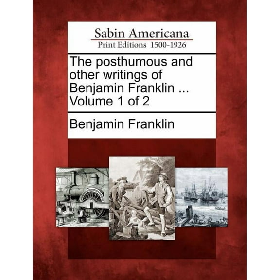 The posthumous and other writings of Benjamin Franklin ... Volume 1 of 2 (Paperback)