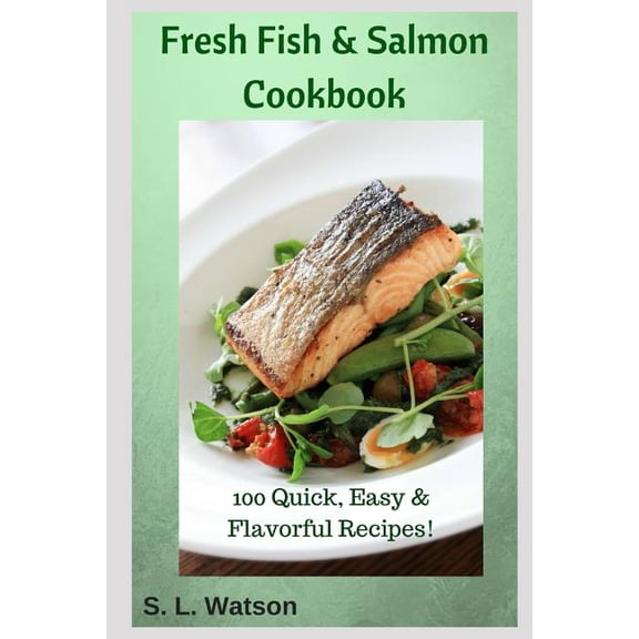Southern Cooking Recipes: Fresh Fish & Salmon Cookbook: 100 Quick, Easy & Flavorful Recipes (Paperback)