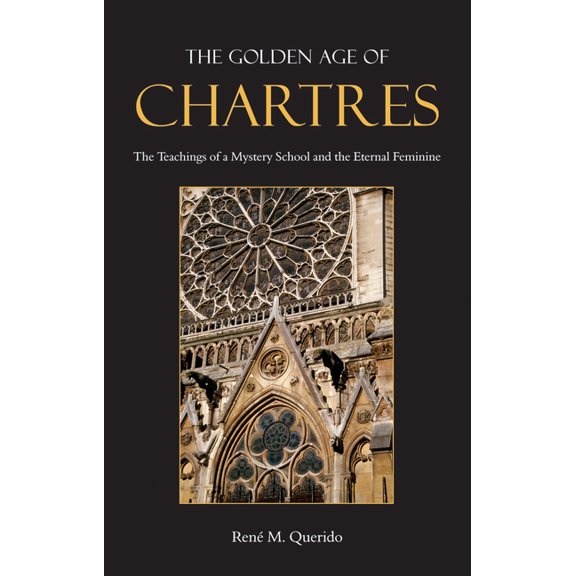 The Golden Age of Chartres: The Teachings of a Mystery School and the Eternal Feminine, (Paperback)