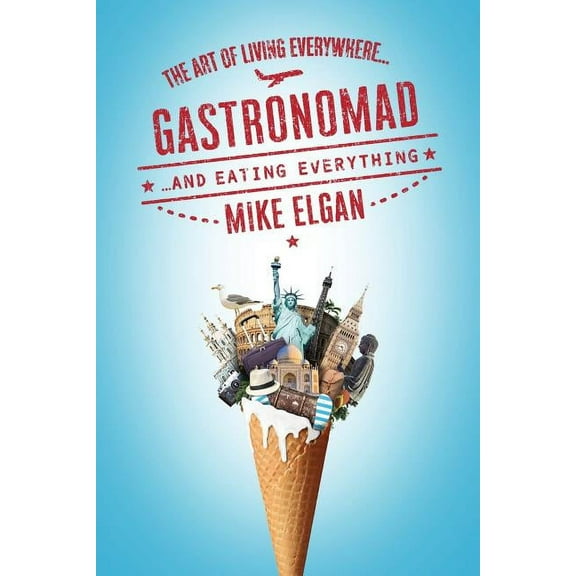Gastronomad: The Art of Living Everywhere and Eating Everything (Paperback)