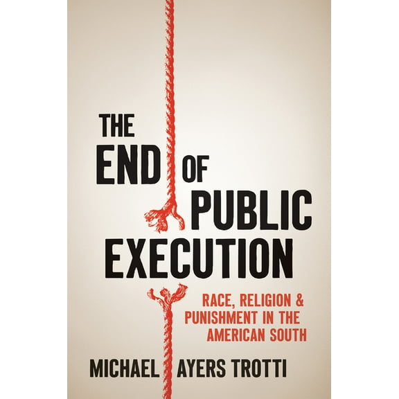 The End of Public Execution: Race, Religion, and Punishment in the American South, (Hardcover)
