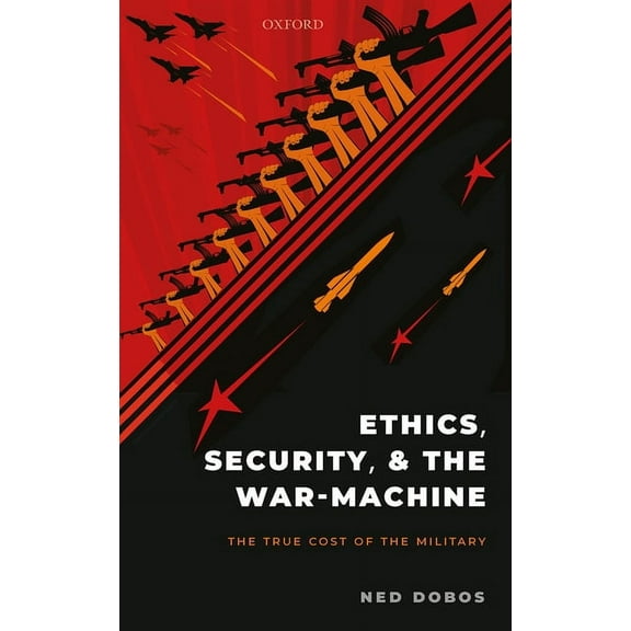 Ethics, Security, and the War-Machine: The True Cost of the Military, (Hardcover)