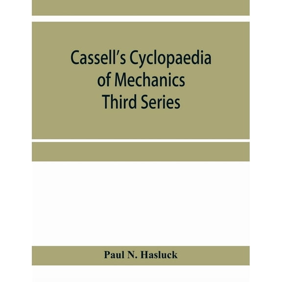 Cassell's cyclopaedia of mechanics: containing receipts, processes, and memoranda for workshop use, based on personal ex, (Paperback)