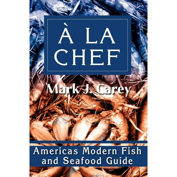 a la Chef: Americas Modern Fish and Seafood Guide, (Paperback)