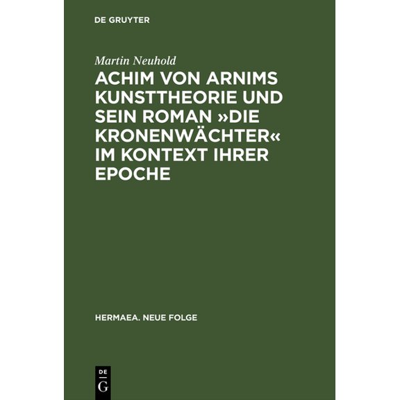 Hermaea. Neue Folge Achim von Arnims Kunsttheorie und sein Roman Die Kronenwächter im Kontext ihrer Epoche, Book 73, (Hardcover)