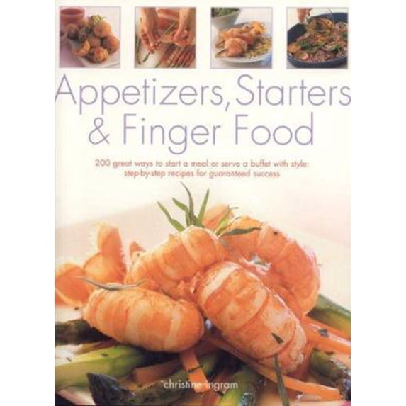 Pre-Owned Appetizers, Starters and Finger Food: 200 Great Ways to Start a Meal or Serve a Buffet with Style: Step-by-Step Recipes for Guaranteed Success (Paperback) 1844761185 9781844761180