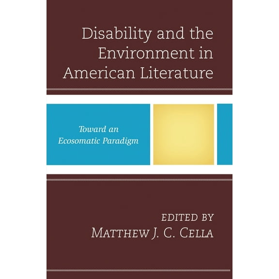 Ecocritical Theory and Practice Disability and the Environment in American Literature: Toward an Ecosomatic Paradigm, (Hardcover)