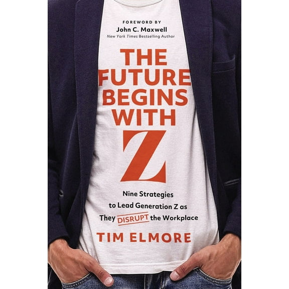 The Future Begins with Z: Nine Strategies to Lead Generation Z as They Disrupt the Workplace, (Hardcover)