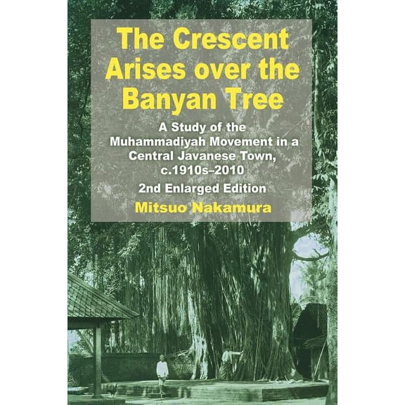 The Crescent Arises Over the Banyan Tree: A Study of the Muhammadiyah Movement in a Central Javanese Town, C.1910s-2010 , (Paperback)