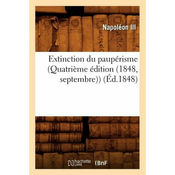 Histoire: Extinction Du Paupérisme (Quatrième Édition (1848, Septembre)) (Éd.1848) (Paperback)