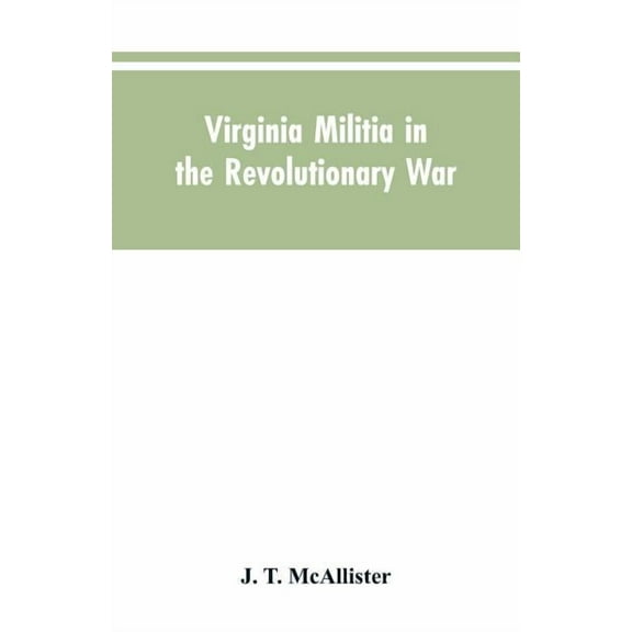 Virginia Militia in the Revolutionary War: McAllister's Data, (Paperback)