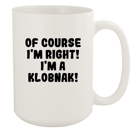 

Of Course I m Right! I m A Klobnak! - Ceramic 15oz White Mug White