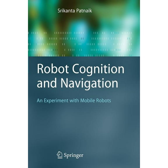 Cognitive Technologies Robot Cognition and Navigation: An Experiment with Mobile Robots, (Paperback)