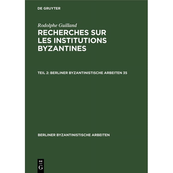 Berliner Byzantinistische Arbeiten Rodolphe Guilland: Recherches Sur Les Institutions Byzantines. II., Book 35, (Hardcover)