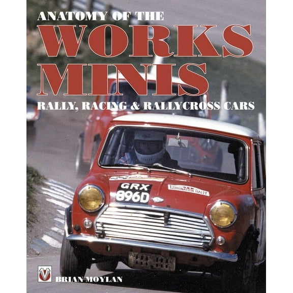 Anatomy of the Works Minis : Rally, Racing & Rallycross Cars (Paperback)