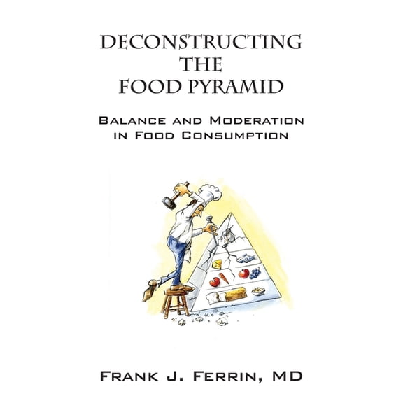 Deconstructing the Food Pyramid: Balance and Moderation in Food Consumption, (Paperback)