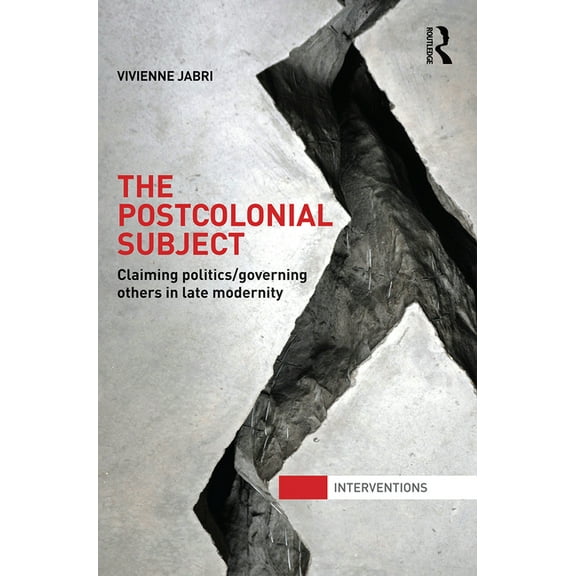 Interventions The Postcolonial Subject: Claiming Politics/Governing Others in Late Modernity, (Paperback)