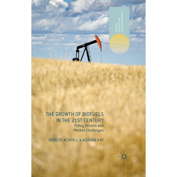 Energy, Climate and the Environment The Growth of Biofuels in the 21st Century: Policy Drivers and Market Challenges, (Paperback)