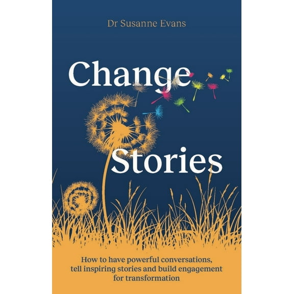 Changestories: How to Have Powerful Conversations, Tell Inspiring Stories and Build Engagement for Transformation, (Paperback)